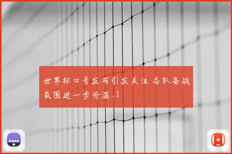 世界杯口号发布引发关注 各队备战氛围进一步升温_1