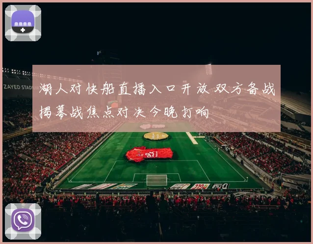 湖人对快船直播入口开放 双方备战揭幕战焦点对决今晚打响