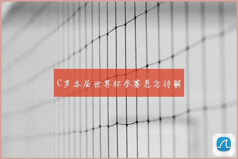 C罗本届世界杯参赛悬念待解