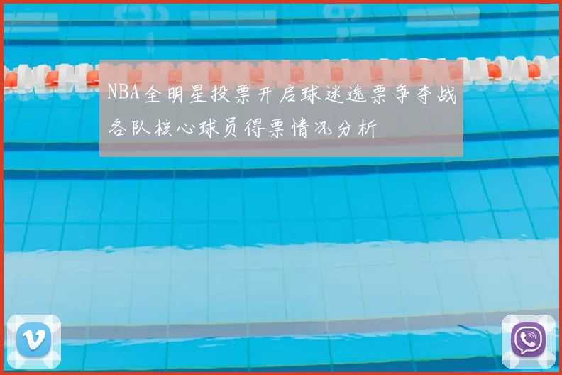 NBA全明星投票开启球迷选票争夺战各队核心球员得票情况分析