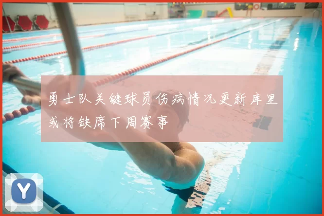 勇士队关键球员伤病情况更新库里或将缺席下周赛事