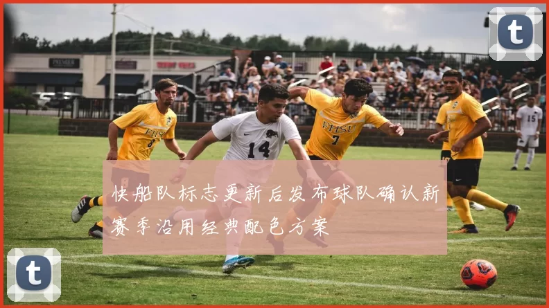 快船队标志更新后发布球队确认新赛季沿用经典配色方案