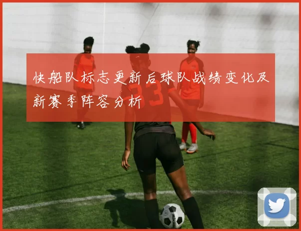 快船队标志更新后球队战绩变化及新赛季阵容分析