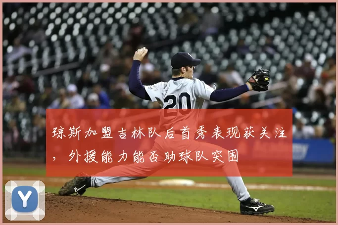 琼斯加盟吉林队后首秀表现获关注，外援能力能否助球队突围