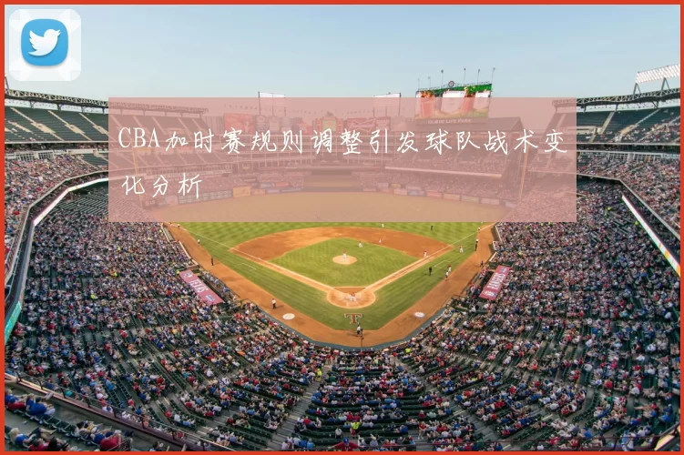 CBA加时赛规则调整引发球队战术变化分析