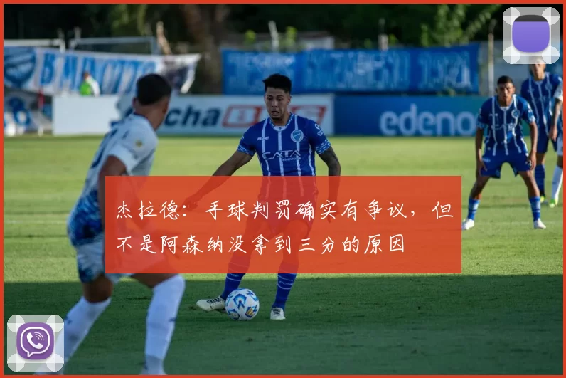 杰拉德：手球判罚确实有争议，但不是阿森纳没拿到三分的原因