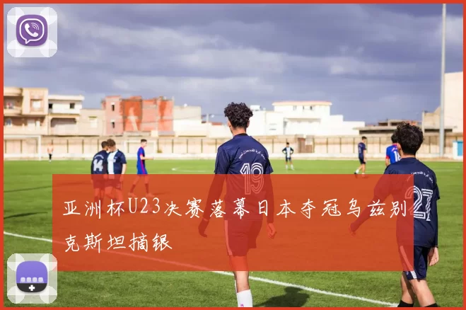 亚洲杯U23决赛落幕日本夺冠乌兹别克斯坦摘银
