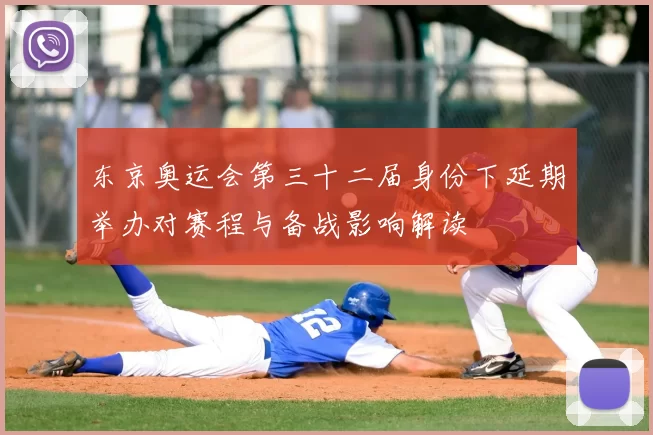 东京奥运会第三十二届身份下延期举办对赛程与备战影响解读