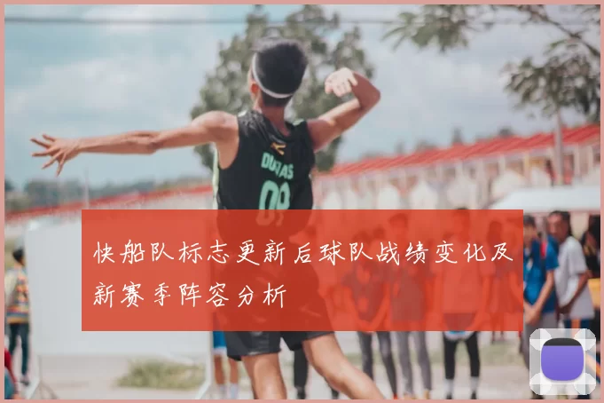 快船队标志更新后球队战绩变化及新赛季阵容分析