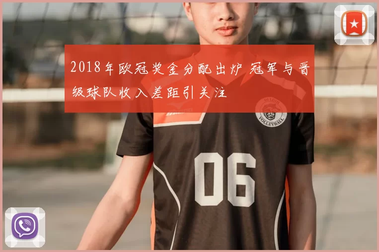 2018年欧冠奖金分配出炉 冠军与晋级球队收入差距引关注